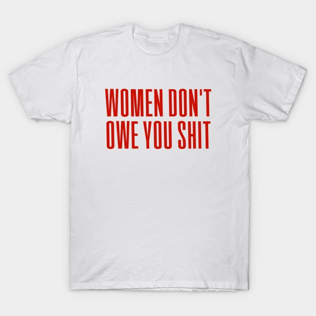 Women Don't owe You S--t T-Shirt by Riel